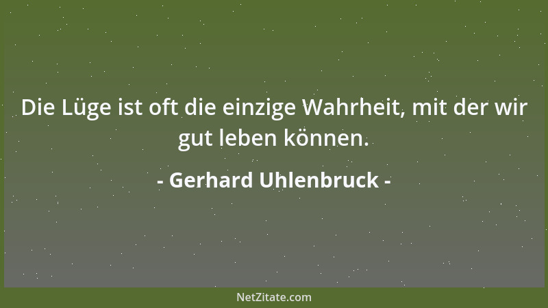 Gerhard Uhlenbruck - Die Lüge ist oft die einzige Wahrheit, mit der wir gut leben können....