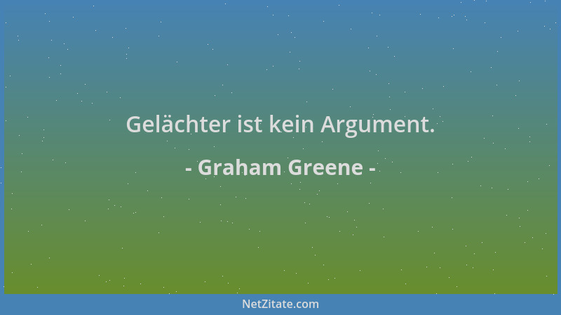 Graham Greene - Gelächter ist kein Argument....