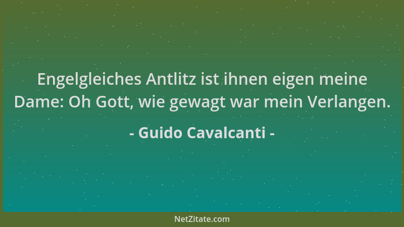 Guido Cavalcanti - Engelgleiches Antlitz ist ihnen eigen meine Dame: Oh Gott, wie gewagt war mein Verlangen....