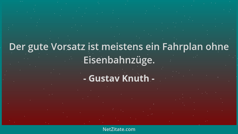 Gustav Knuth - Der gute Vorsatz ist meistens ein Fahrplan ohne Eisenbahnzüge....