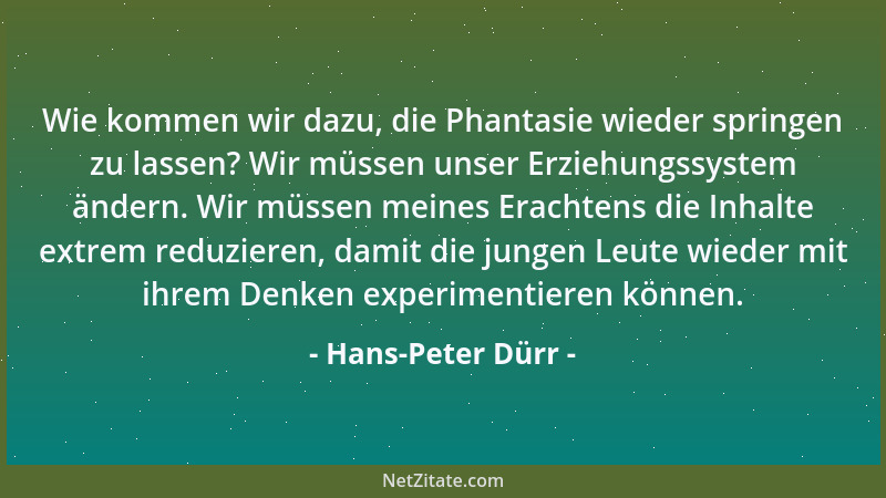 Hans-Peter Dürr - Wie kommen wir dazu, die Phantasie wieder springen zu lassen? Wir müssen unser Erziehungssystem ändern. W...