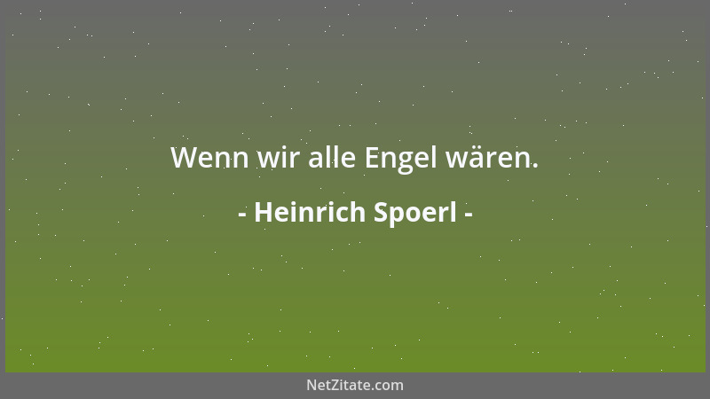 Heinrich Spoerl - Wenn wir alle Engel wären....