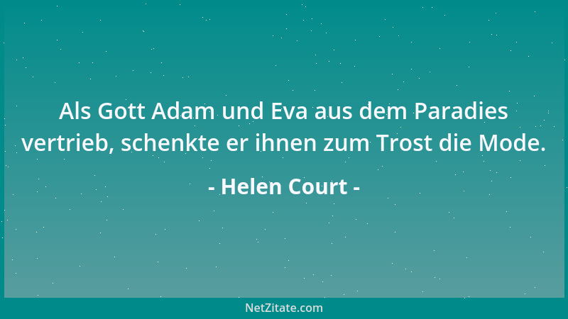 Helen Court - Als Gott Adam und Eva aus dem Paradies vertrieb, schenkte er ihnen zum Trost die Mode....