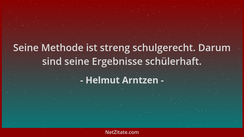Helmut Arntzen - Seine Methode ist streng schulgerecht. Darum sind seine Ergebnisse schülerhaft....