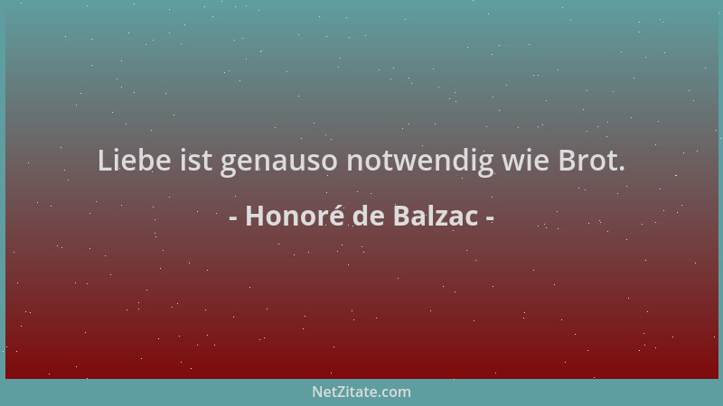 Honoré de Balzac - Liebe ist genauso notwendig wie Brot....