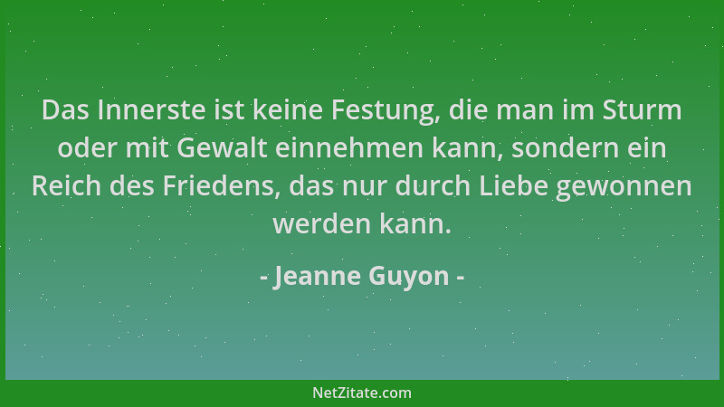 Jeanne Guyon - Das Innerste ist keine Festung, die man im Sturm oder mit Gewalt einnehmen kann, sondern ein Reich des Fried...