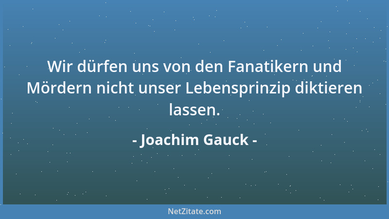 Joachim Gauck - Wir dürfen uns von den Fanatikern und Mördern nicht unser Lebensprinzip diktieren lassen....