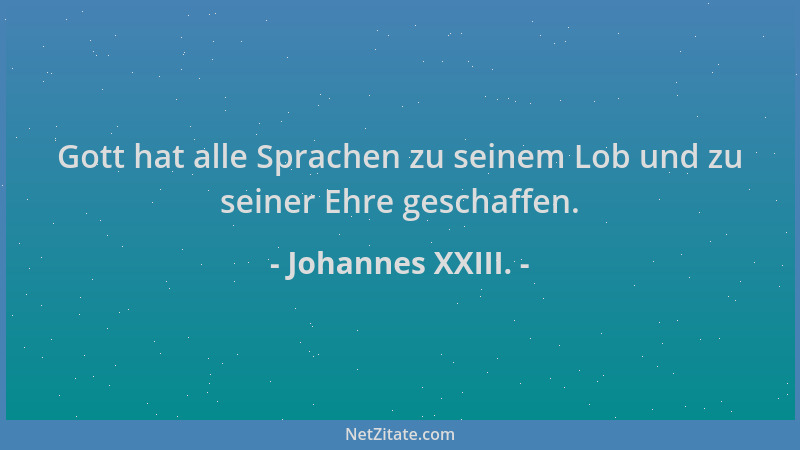 Johannes XXIII. - Gott hat alle Sprachen zu seinem Lob und zu seiner Ehre geschaffen....