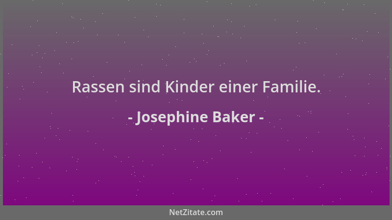 Josephine Baker - Rassen sind Kinder einer Familie....