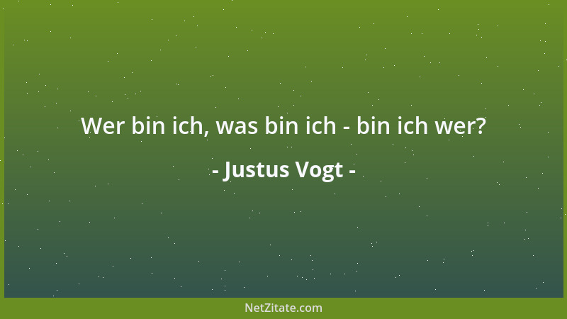 Justus Vogt - Wer bin ich, was bin ich - bin ich wer?...