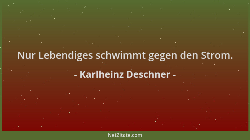 Karlheinz Deschner - Nur Lebendiges schwimmt gegen den Strom....