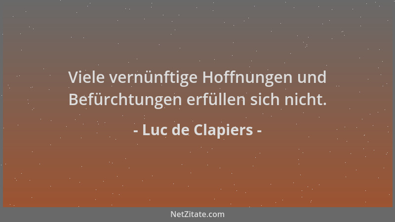 Luc de Clapiers - Viele vernünftige Hoffnungen und Befürchtungen erfüllen sich nicht....