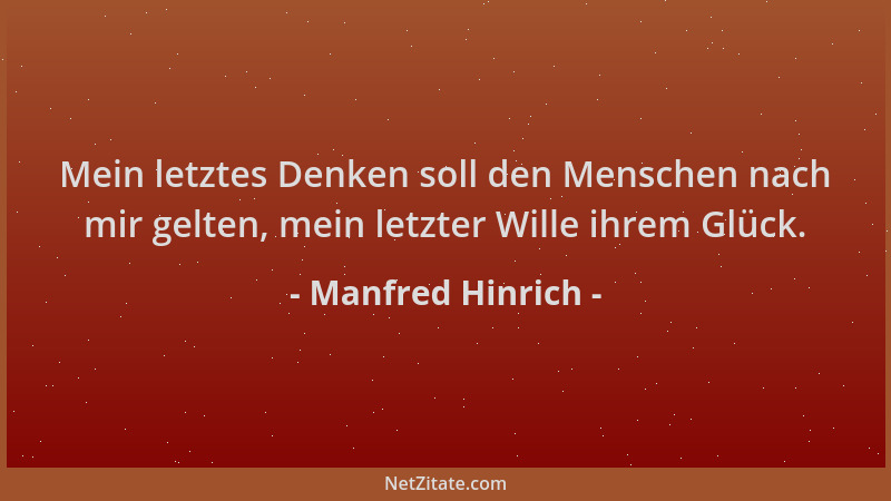 Manfred Hinrich - Mein letztes Denken soll den Menschen nach mir gelten, mein letzter Wille ihrem Glück....