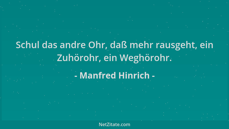 Manfred Hinrich - Schul das andre Ohr, daß mehr rausgeht, ein Zuhörohr, ein Weghörohr....