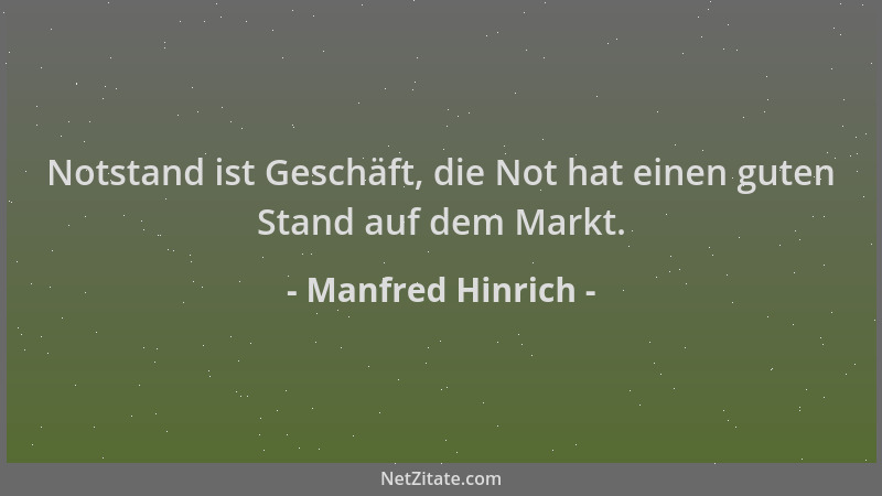 Manfred Hinrich - Notstand ist Geschäft, die Not hat einen guten Stand auf dem Markt....