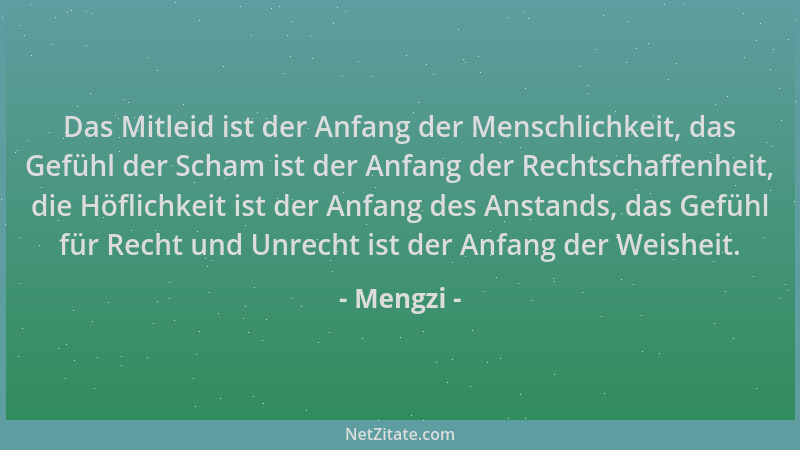 Mengzi - Das Mitleid ist der Anfang der Menschlichkeit, das Gefühl der Scham ist der Anfang der Rechtschaffenheit, die Höfl...
