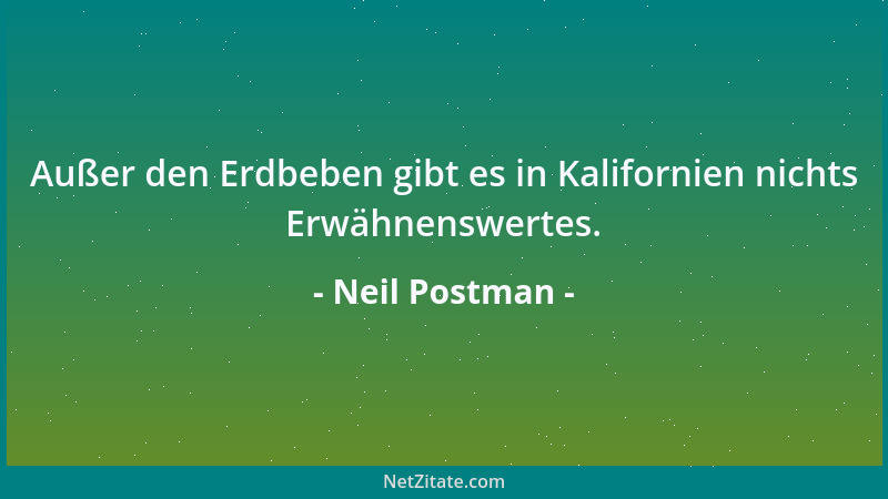 Neil Postman - Außer den Erdbeben gibt es in Kalifornien nichts Erwähnenswertes....