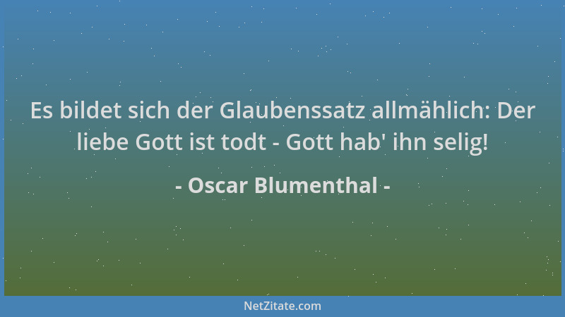 Oscar Blumenthal - Es bildet sich der Glaubenssatz allmählich: Der liebe Gott ist todt - Gott hab ' ihn selig!...