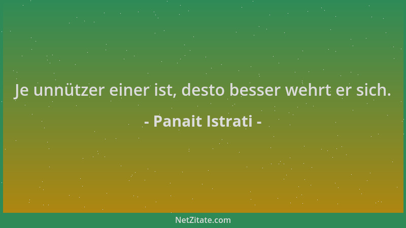 Panait Istrati - Je unnützer einer ist, desto besser wehrt er sich....