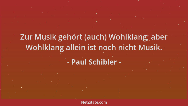 Paul Schibler - Zur Musik gehört (auch) Wohlklang; aber Wohlklang allein ist noch nicht Musik....