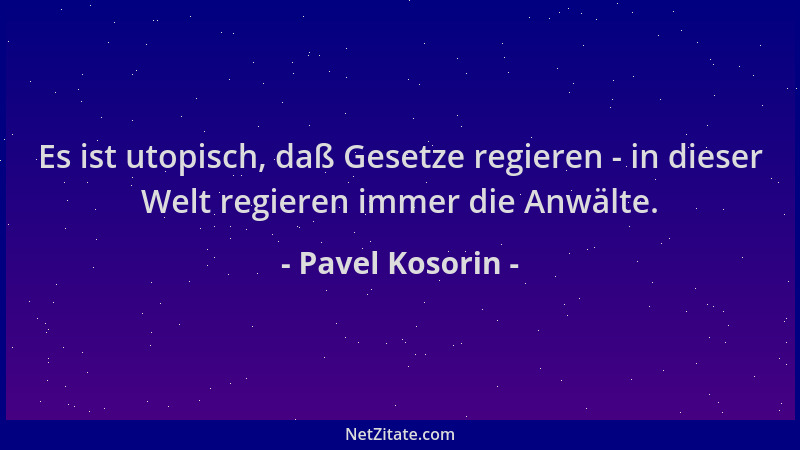 Pavel Kosorin - Es ist utopisch, daß Gesetze regieren - in dieser Welt regieren immer die Anwälte....