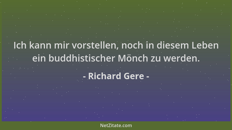 Richard Gere - Ich kann mir vorstellen, noch in diesem Leben ein buddhistischer Mönch zu werden....