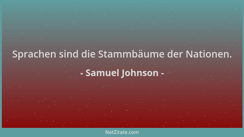 Samuel Johnson - Sprachen sind die Stammbäume der Nationen....