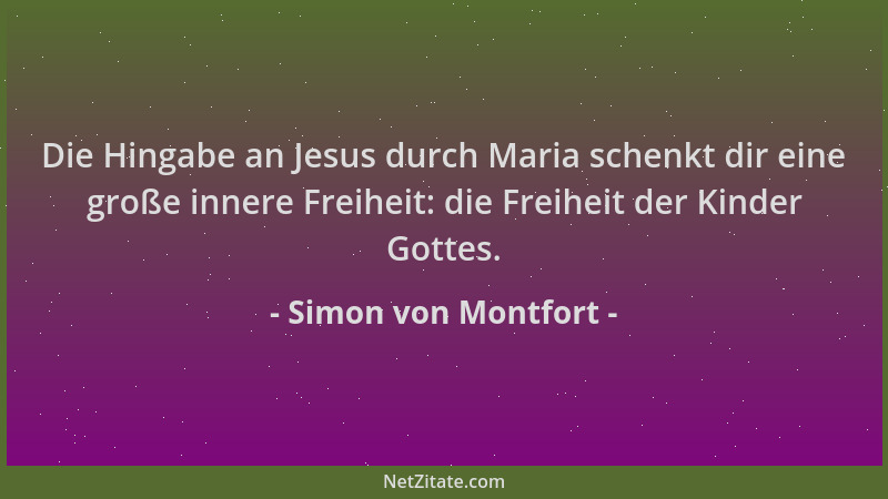 Simon von Montfort - Die Hingabe an Jesus durch Maria schenkt dir eine große innere Freiheit: die Freiheit der Kinder Gotte...