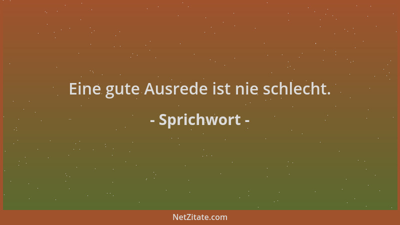 Sprichwort - Eine gute Ausrede ist nie schlecht....