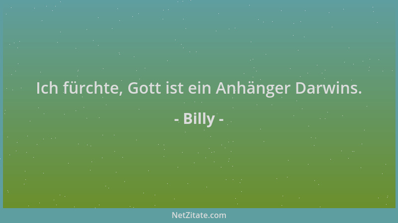 Billy - Ich fürchte, Gott ist ein Anhänger Darwins....