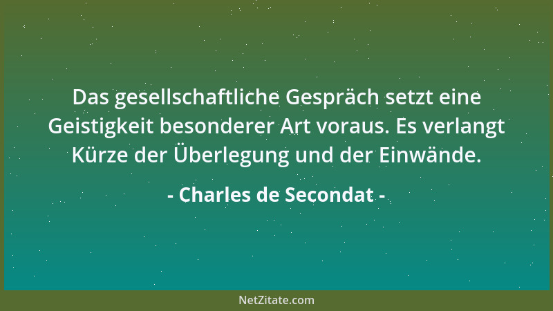 Charles de Secondat - Das gesellschaftliche Gespräch setzt eine Geistigkeit besonderer Art voraus. Es verlangt Kürze der Üb...