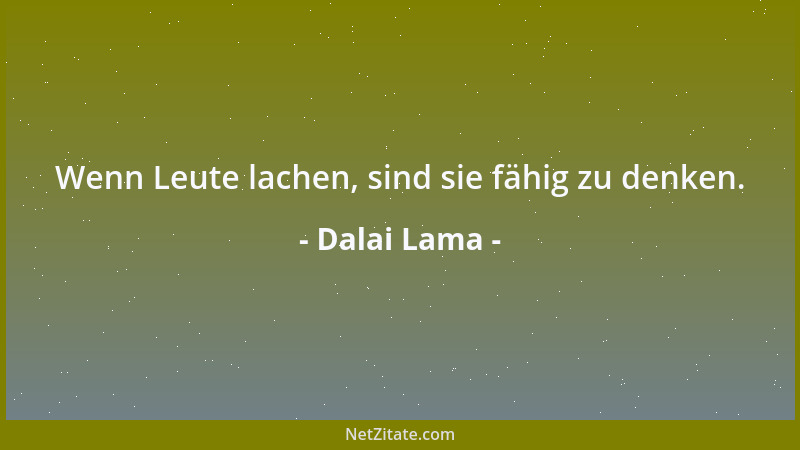 Dalai Lama - Wenn Leute lachen, sind sie fähig zu denken....