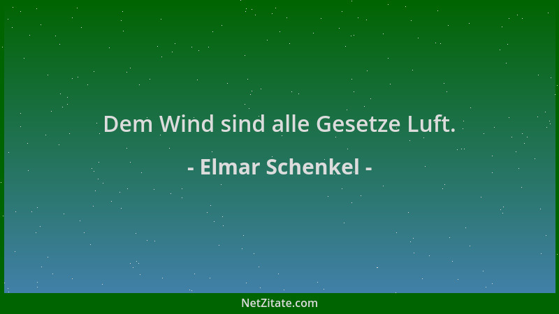 Elmar Schenkel - Dem Wind sind alle Gesetze Luft....