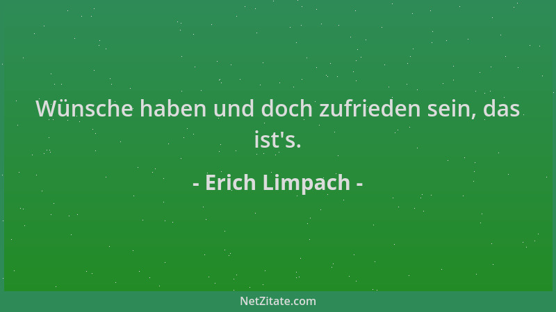 Erich Limpach - Wünsche haben und doch zufrieden sein, das ist 's....