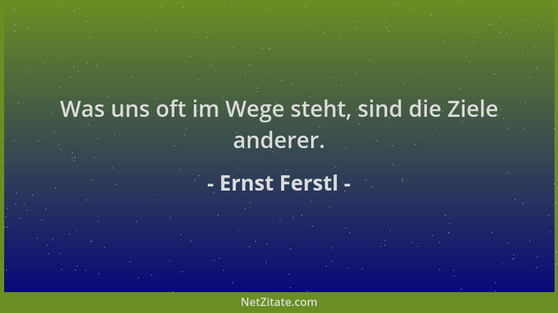Ernst Ferstl - Was uns oft im Wege steht, sind die Ziele anderer....