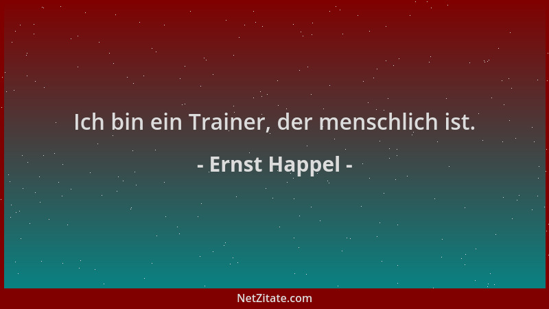 Ernst Happel - Ich bin ein Trainer, der menschlich ist....
