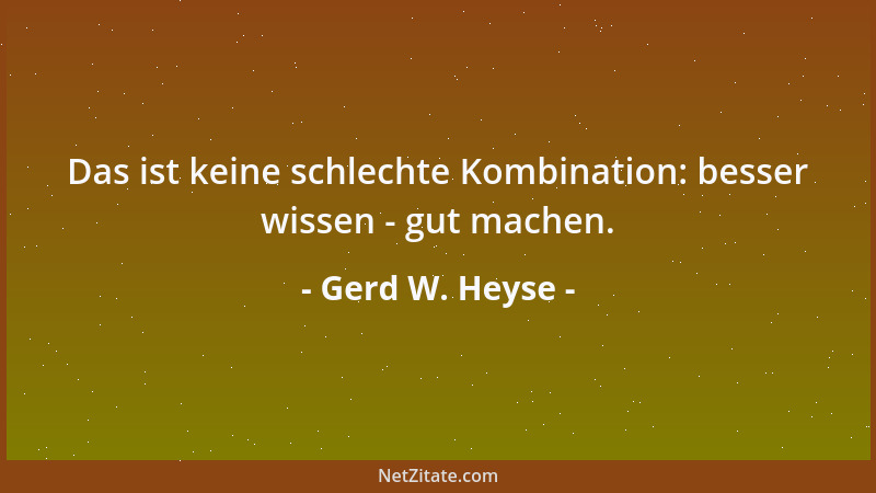 Gerd W. Heyse - Das ist keine schlechte Kombination: besser wissen - gut machen....