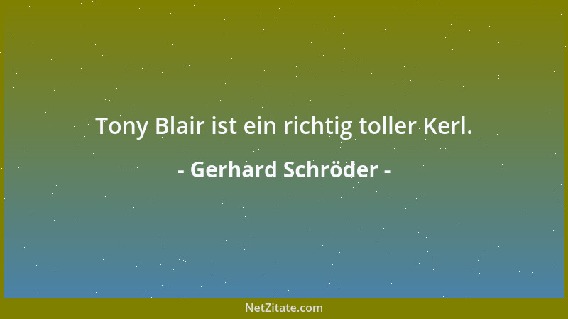 Gerhard Schröder - Tony Blair ist ein richtig toller Kerl....