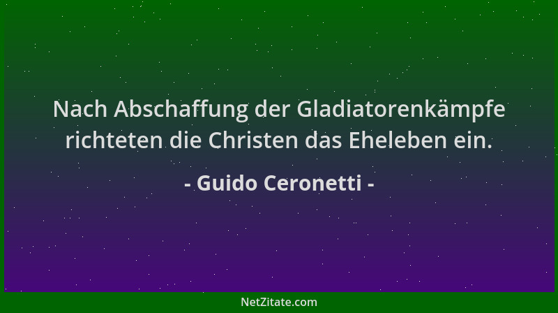 Guido Ceronetti - Nach Abschaffung der Gladiatorenkämpfe richteten die Christen das Eheleben ein....