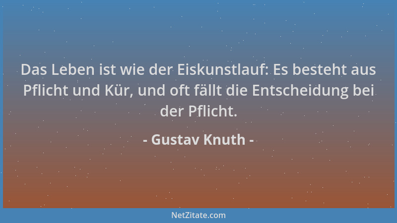 Gustav Knuth - Das Leben ist wie der Eiskunstlauf: Es besteht aus Pflicht und Kür, und oft fällt die Entscheidung bei der P...