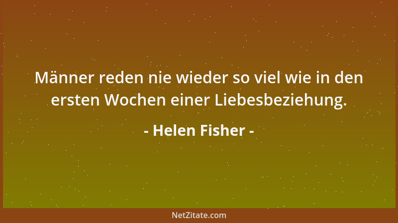 Helen Fisher - Männer reden nie wieder so viel wie in den ersten Wochen einer Liebesbeziehung....