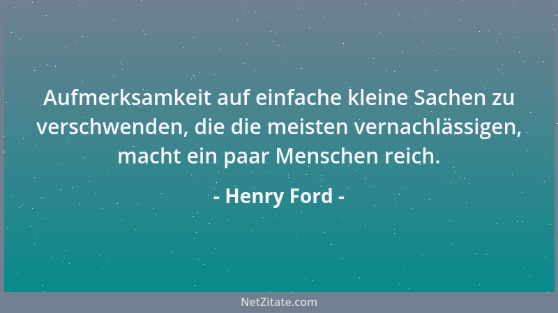 Henry Ford - Aufmerksamkeit auf einfache kleine Sachen zu verschwenden, die die meisten vernachlässigen, macht ein paar Men...