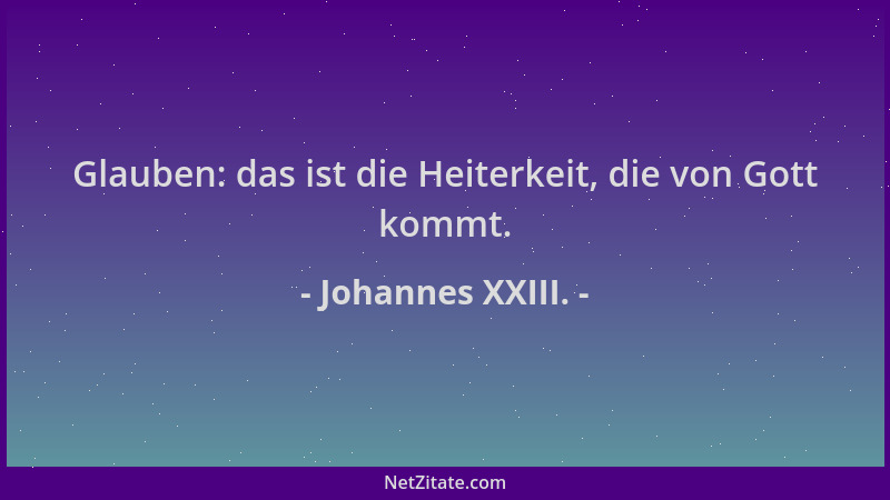 Johannes XXIII. - Glauben: das ist die Heiterkeit, die von Gott kommt....