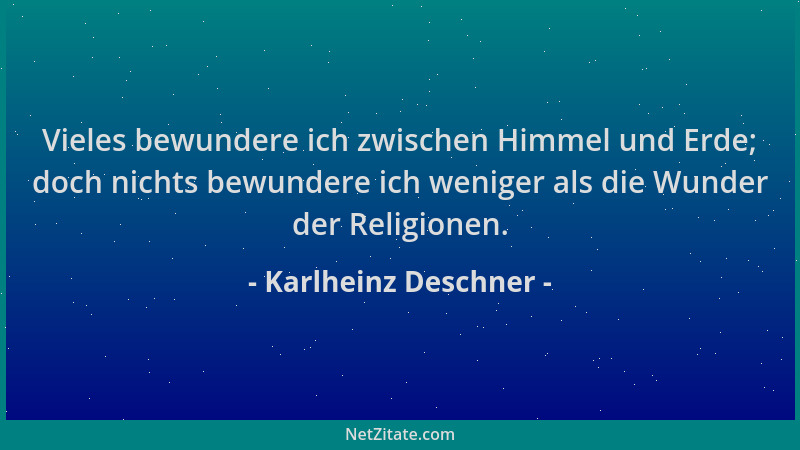 Karlheinz Deschner - Vieles bewundere ich zwischen Himmel und Erde; doch nichts bewundere ich weniger als die Wunder der Re...