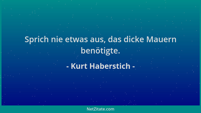 Kurt Haberstich - Sprich nie etwas aus, das dicke Mauern benötigte....