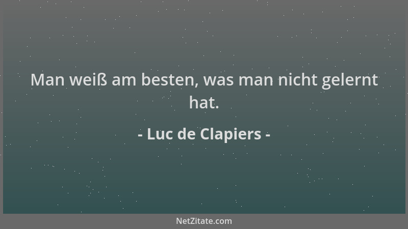 Luc de Clapiers - Man weiß am besten, was man nicht gelernt hat....