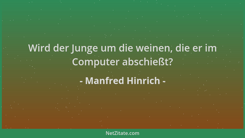 Manfred Hinrich - Wird der Junge um die weinen, die er im Computer abschießt?...