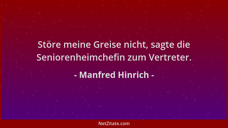 Manfred Hinrich - Störe meine Greise nicht, sagte die Seniorenheimchefin zum Vertreter....