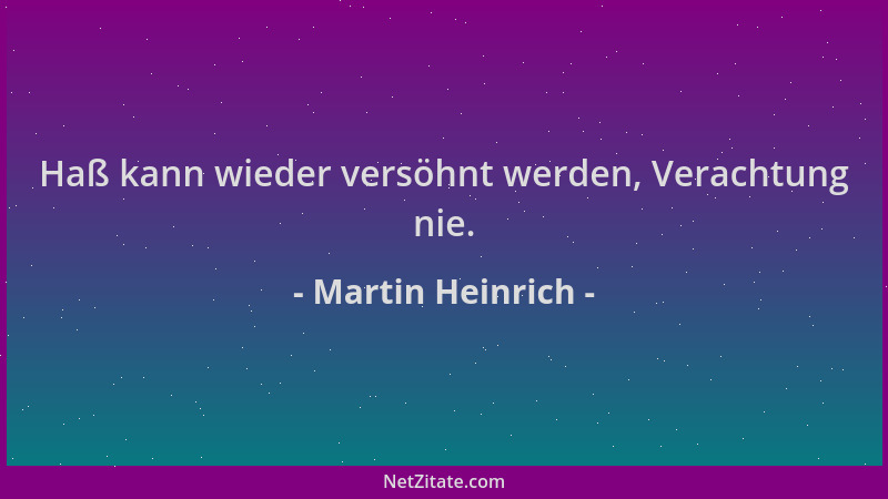 Martin Heinrich - Haß kann wieder versöhnt werden, Verachtung nie....