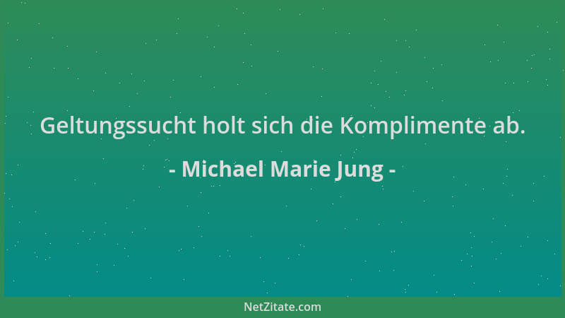 Michael Marie Jung - Geltungssucht holt sich die Komplimente ab....